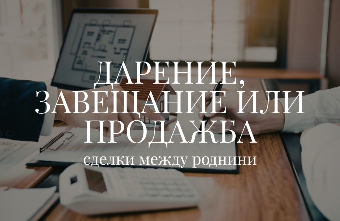 Сделки между роднини: дарение, завещание или продажба